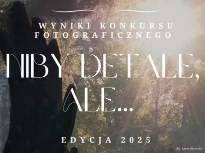 Wyniki konkursu fotograficznego NIBY DETALE, ALE... edycja 2025 